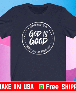 God Is Good To Me At Being God Shirt
