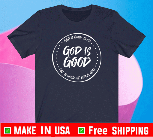 God Is Good To Me At Being God Shirt