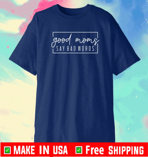 Good Moms Say Bad Words 2021 T-Shirt