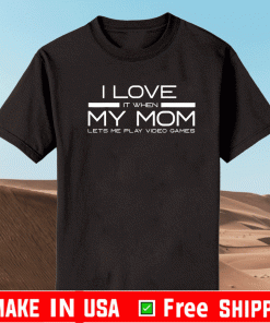 I Love It When My Mom Let's Me Play Video Game Shirt