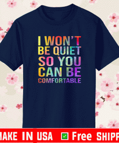 I Won't Be Quiet So You Can Be Comfortable T-Shirt