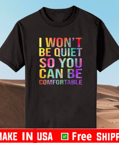 I Won't Be Quiet So You Can Be Comfortable T-Shirt