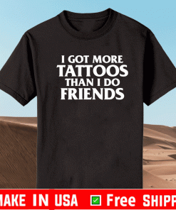 I got more tattoos than i do friends Tee Shirts