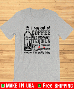 I ran out of coffee this morning tequila 2021 T-Shirt
