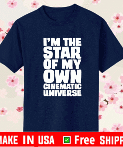 I'M THE STAR OF MY OWN CINEMATIC UNIVERSE SHIRT