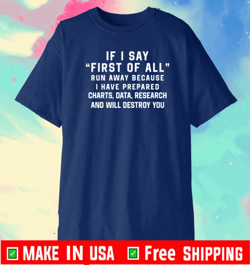 If I Say First Of All Shirt