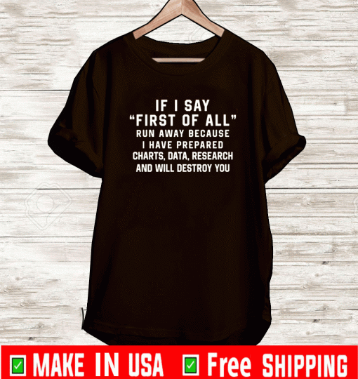 If I Say First Of All Shirt