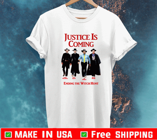 Justice Is Coming Ending The Witch Hunt Shirt