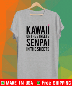 Kawaii on the streets senpai in the sheets Shirt