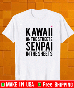 Kawaii on the streets senpai in the sheets Shirt