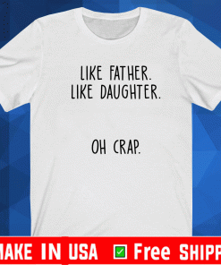 Like father like daughter oh crap Shirt