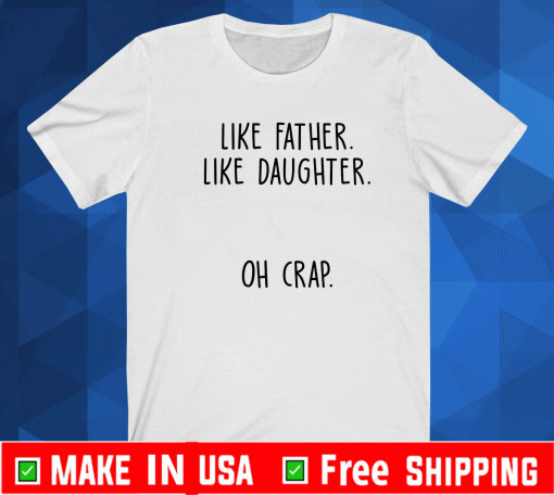 Like father like daughter oh crap Shirt