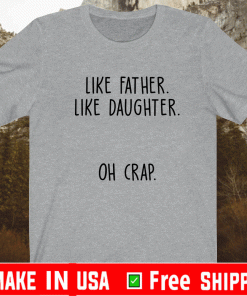 Like father like daughter oh crap Shirt