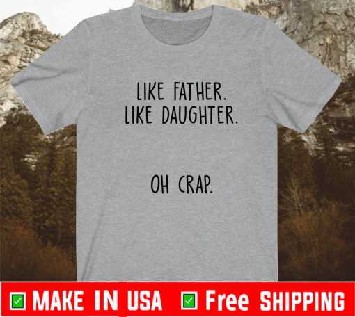 Like father like daughter oh crap Shirt