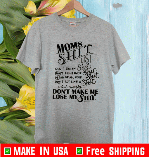 Moms shit list don’t break shit don’t fight over shit clean up all your shit Shirt