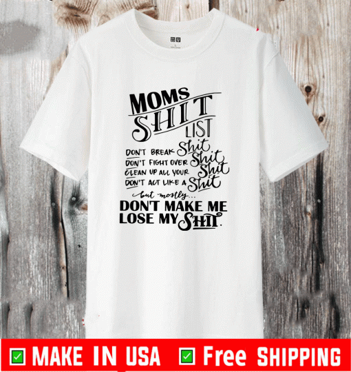 Moms shit list don’t break shit don’t fight over shit clean up all your shit Shirt