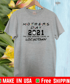 Mothers day 2021 the one where i was in lockdown Shirt