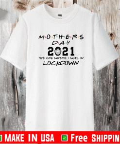 Mothers day 2021 the one where i was in lockdown Shirt