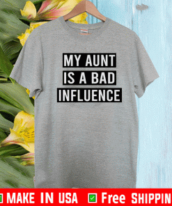 My Aunt Is A Bad Influence Shirt