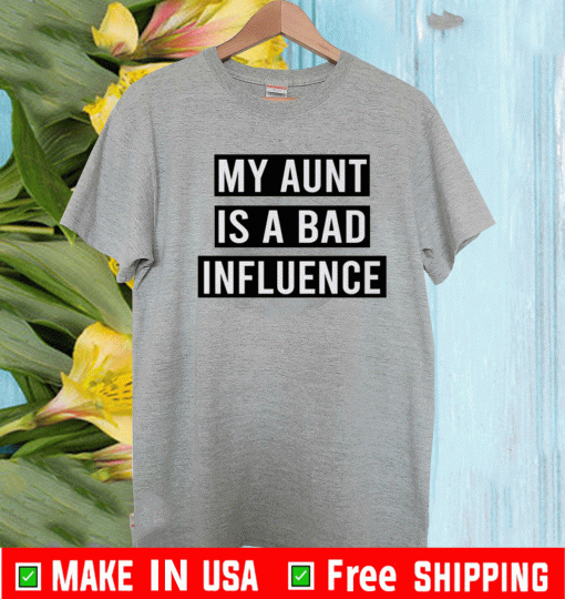 My Aunt Is A Bad Influence Shirt