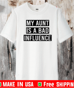 My Aunt Is A Bad Influence Shirt