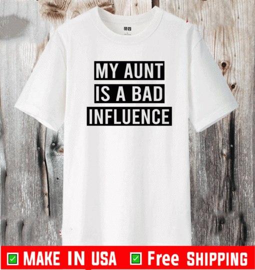 My Aunt Is A Bad Influence Shirt