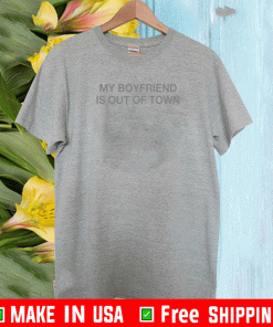 My Boyfriend Is Out Of Town T-Shirt