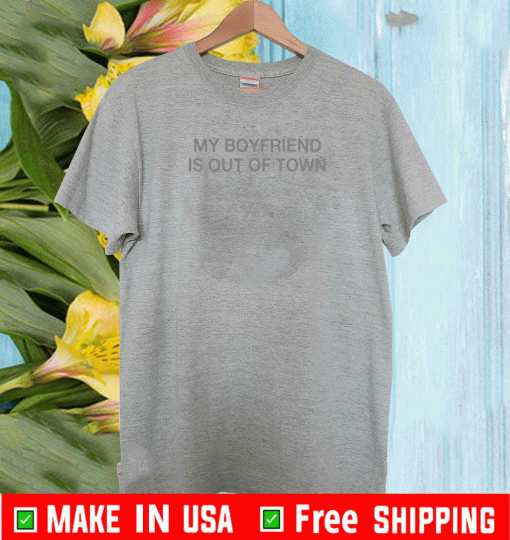My Boyfriend Is Out Of Town T-Shirt