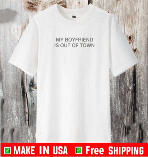 My Boyfriend Is Out Of Town T-Shirt