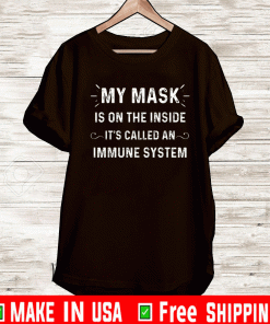 Buy My Mask Is On The Inside It's Called An Immune System 2021 T-Shirt