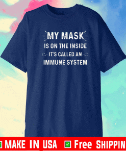 Buy My Mask Is On The Inside It's Called An Immune System 2021 T-Shirt