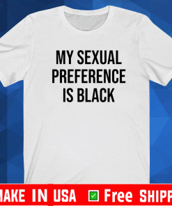 My sexual preference is black Shirt