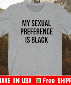 My sexual preference is black Shirt