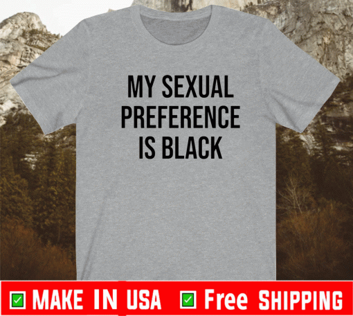My sexual preference is black Shirt