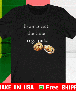 Now Is Not THe Time To Go Nut Planet Shirt