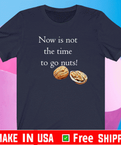 Now Is Not THe Time To Go Nut Planet Shirt