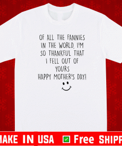 Of all the fannies in the world, I’m so thankful Shirt