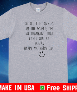 Of all the fannies in the world, I’m so thankful Shirt