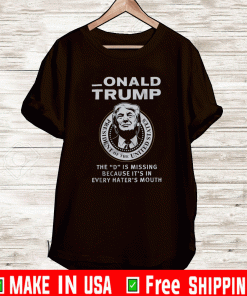 Onald Trump The D Is Missing Because It Shirt