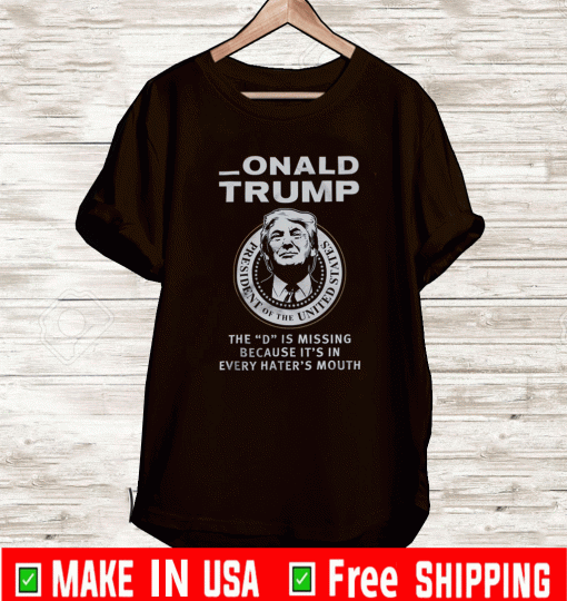 Onald Trump The D Is Missing Because It Shirt