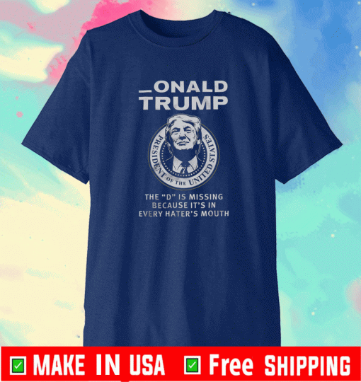 Onald Trump The D Is Missing Because It Shirt