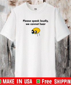 Please Speak Loudly We Cannot Hear Shirt