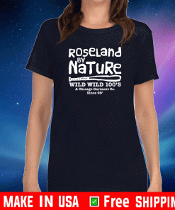 Roseland by natural wild wild 100’s a Chicago Garment Co since 98′ Shirt