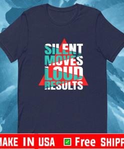 Silent moves loud results Shirt