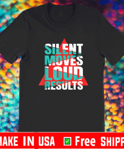 Silent moves loud results Shirt
