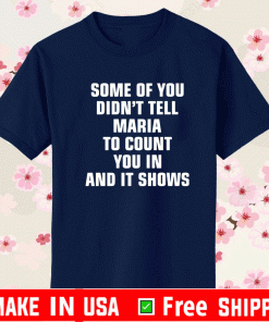 Some of you didn’t tell Maria to count you in and it shows Tee Shirts