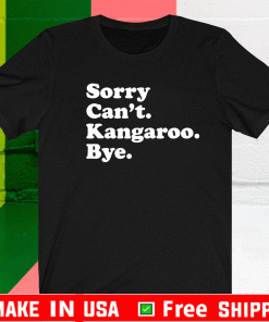 Sorry can’t kangaroo bye Shirt