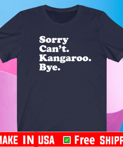 Sorry can’t kangaroo bye Shirt