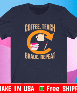 Teachers Coffee Teach Grade Repeat Quotes Shirt
