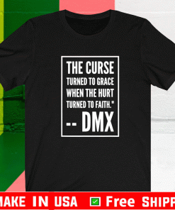 The Curse Turned To Grace When The Hurt Turned To Faith DMX 2021 Shirt